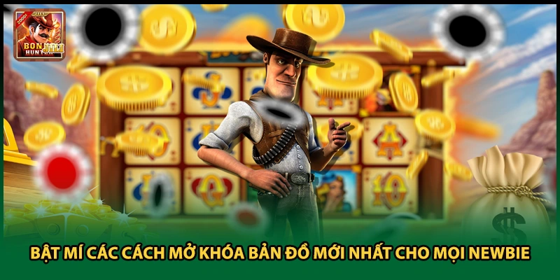 Bật Mí Các Cách Mở Khóa Bản Đồ Mới Nhất Cho Mọi Newbie