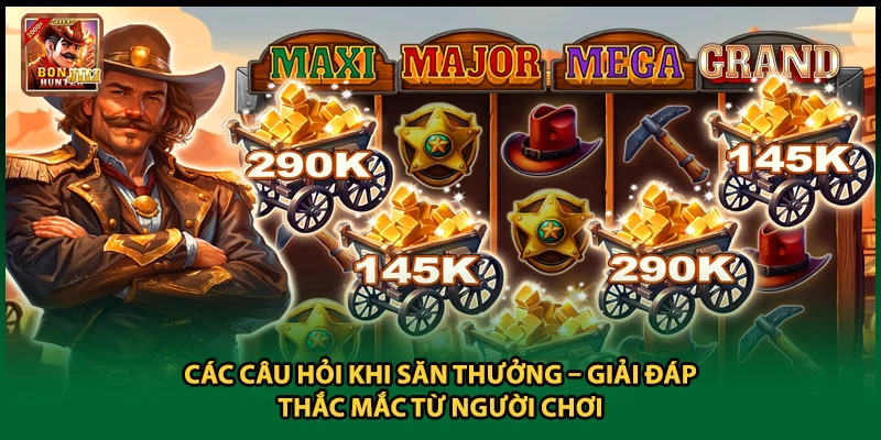 Các Câu Hỏi Khi Săn Thưởng – Giải Đáp Thắc Mắc Từ Người Chơi