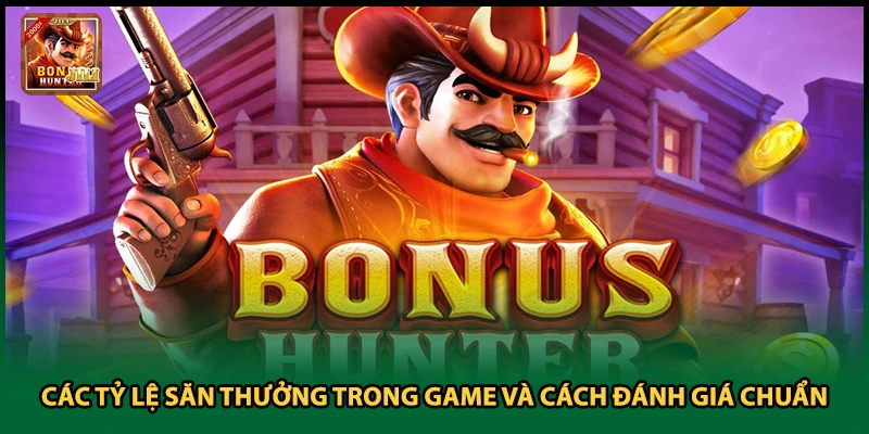 Các Tỷ Lệ Săn Thưởng Trong Game Và Cách Đánh Giá Chuẩn