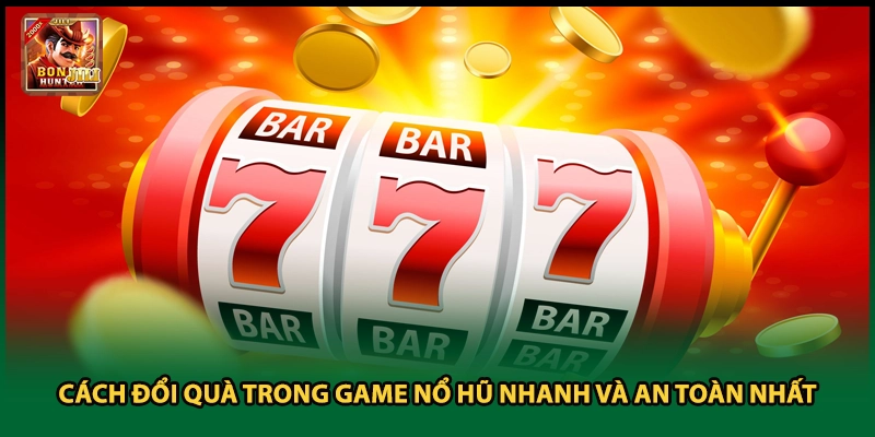 Cách Đổi Quà Trong Game Nổ Hũ Nhanh Và An Toàn Nhất
