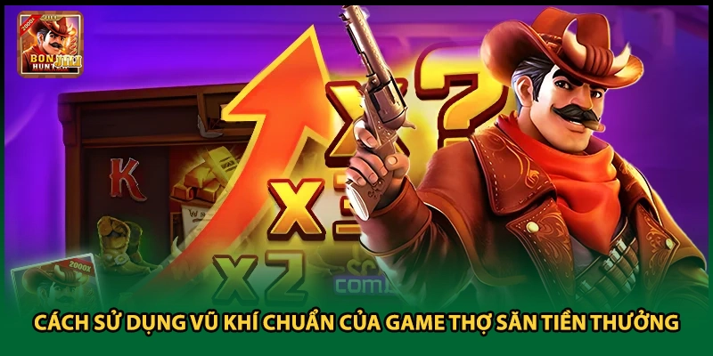 Cách Sử Dụng Vũ Khí Chuẩn Của Game Thợ Săn Tiền Thưởng