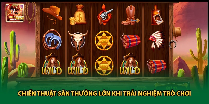Chiến thuật săn thưởng lớn khi trải nghiệm trò chơi
