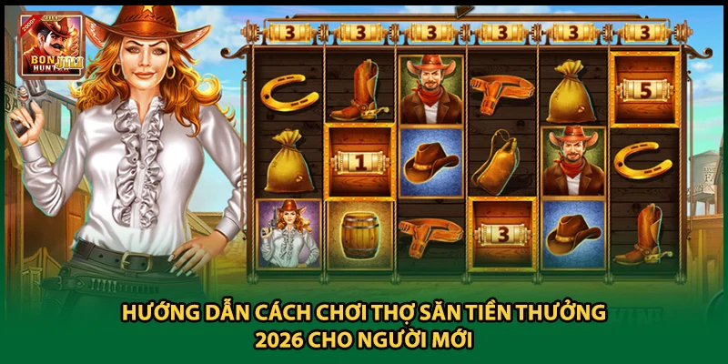 Hướng Dẫn Cách Chơi Thợ Săn Tiền Thưởng 2026 Cho Người Mới