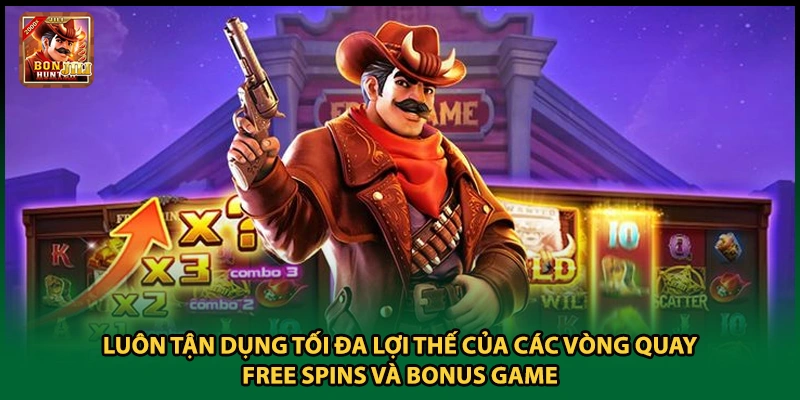 Luôn tận dụng tối đa lợi thế của các vòng quay Free spins và Bonus game