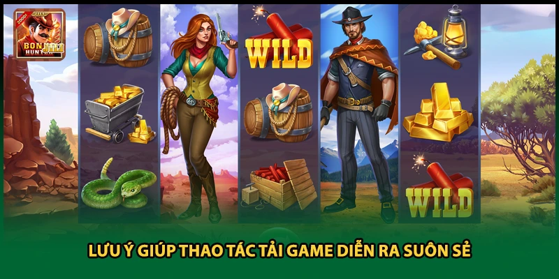 Lưu ý giúp thao tác tải game diễn ra suôn sẻ