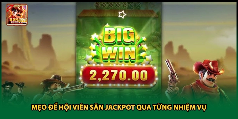 Mẹo để hội viên săn jackpot qua từng nhiệm vụ