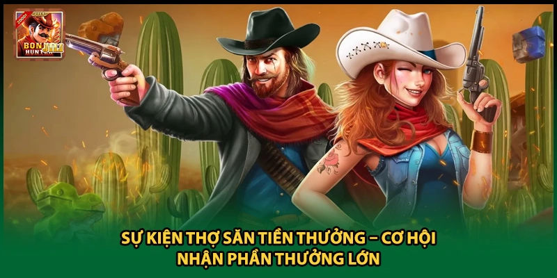 Sự Kiện Thợ Săn Tiền Thưởng – Cơ Hội Nhận Phần Thưởng Lớn