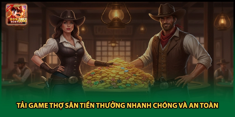Tải Game Thợ Săn Tiền Thưởng Nhanh Chóng Và An Toàn