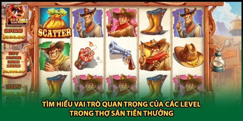 Tìm hiểu vai trò quan trọng của các level trong Thợ Săn Tiền Thưởng.