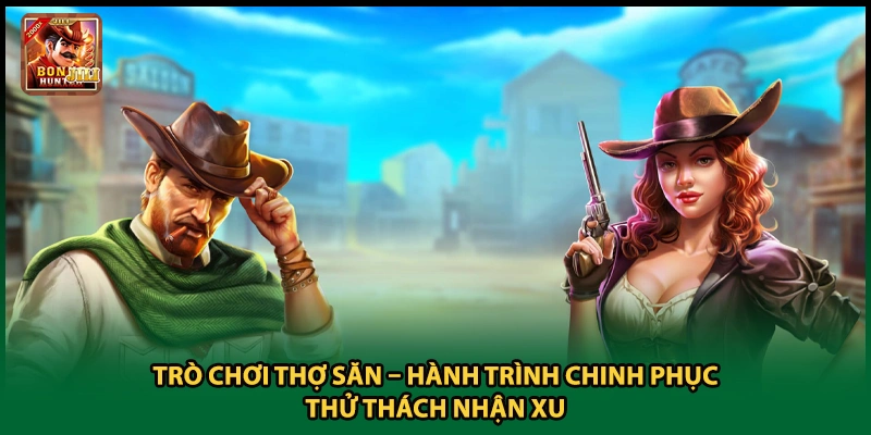 Trò Chơi Thợ Săn – Hành Trình Chinh Phục Thử Thách Nhận Xu