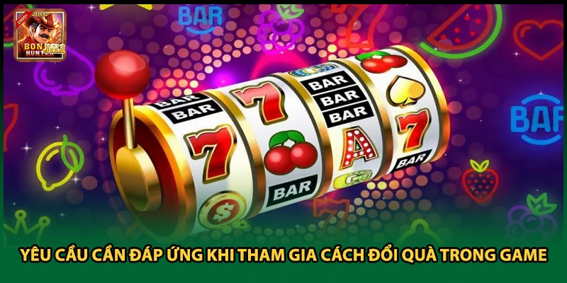 Yêu cầu cần đáp ứng khi tham gia cách đổi quà trong game